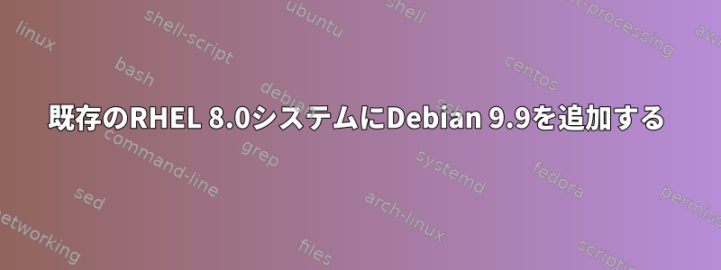 既存のRHEL 8.0システムにDebian 9.9を追加する