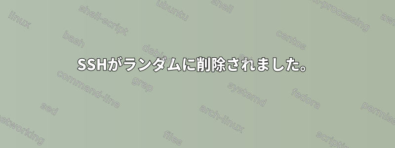 SSHがランダムに削除されました。