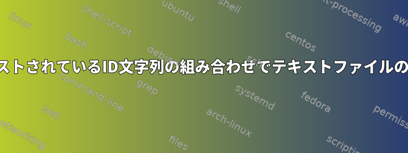 別のファイルにリストされているID文字列の組み合わせでテキストファイルの行を選択します。