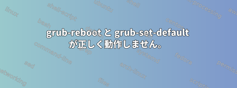 grub-reboot と grub-set-default が正しく動作しません。