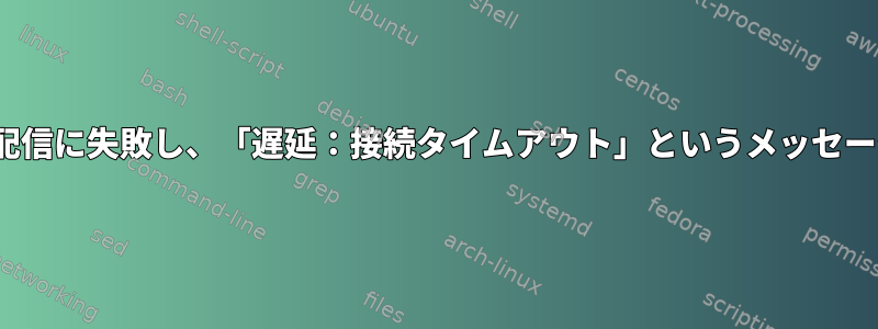 Sendmailがメール配信に失敗し、「遅延：接続タイムアウト」というメッセージが表示されます。