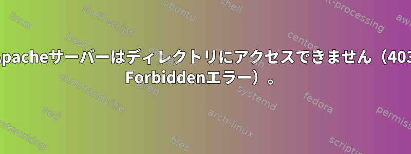 Apacheサーバーはディレクトリにアクセスできません（403 Forbiddenエラー）。