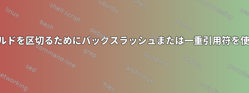 フィールドを区切るためにバックスラッシュまたは一重引用符を使用する