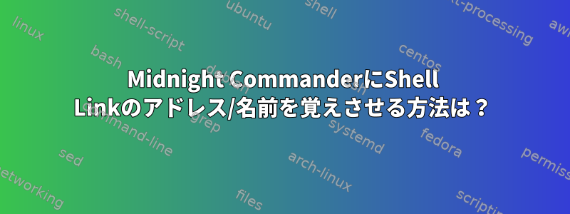 Midnight CommanderにShell Linkのアドレス/名前を覚えさせる方法は？