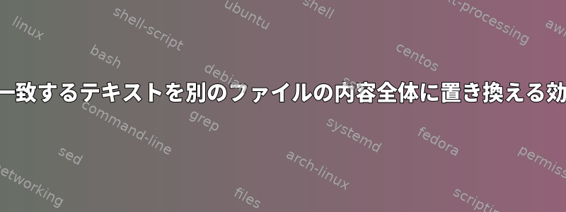 あるファイルの内容全体に一致するテキストを別のファイルの内容全体に置き換える効率的な方法はありますか？