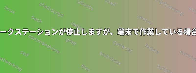 gnomeを使用するとワークステーションが停止しますが、端末で作業している場合は正常に動作します。