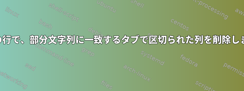 最初の行で、部分文字列に一致するタブで区切られた列を削除します。