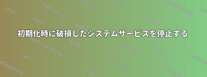 初期化時に破損したシステムサービスを停止する