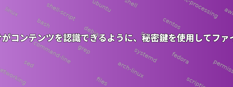 ファイルの所有者だけがコンテンツを認識できるように、秘密鍵を使用してファイルを暗号化します。