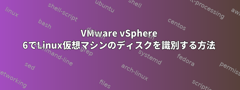 VMware vSphere 6でLinux仮想マシンのディスクを識別する方法