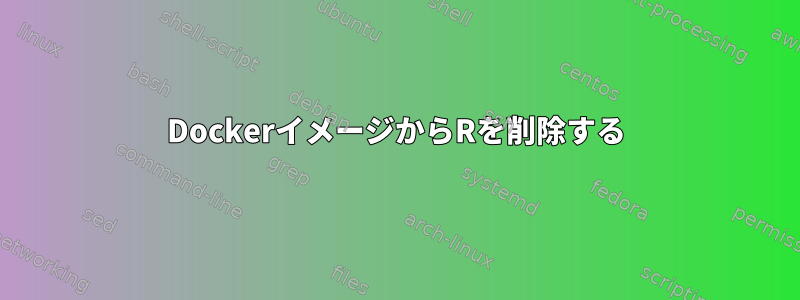 DockerイメージからRを削除する