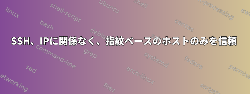 SSH、IPに関係なく、指紋ベースのホストのみを信頼