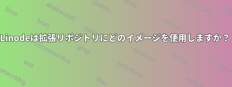 Linodeは拡張リポジトリにどのイメージを使用しますか？