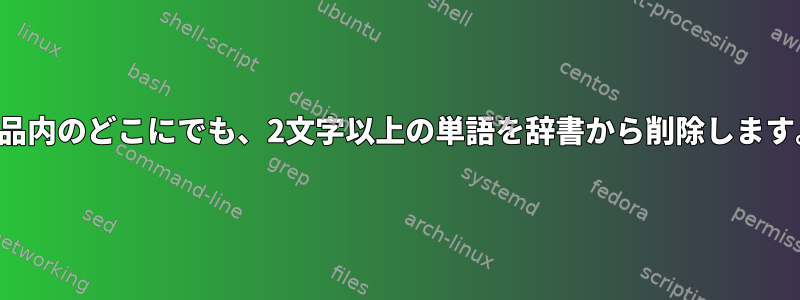 作品内のどこにでも、2文字以上の単語を辞書から削除します。