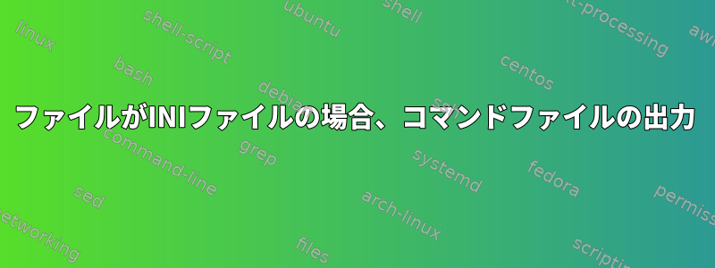 ファイルがINIファイルの場合、コマンドファイルの出力