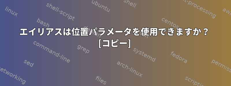 エイリアスは位置パラメータを使用できますか？ [コピー]