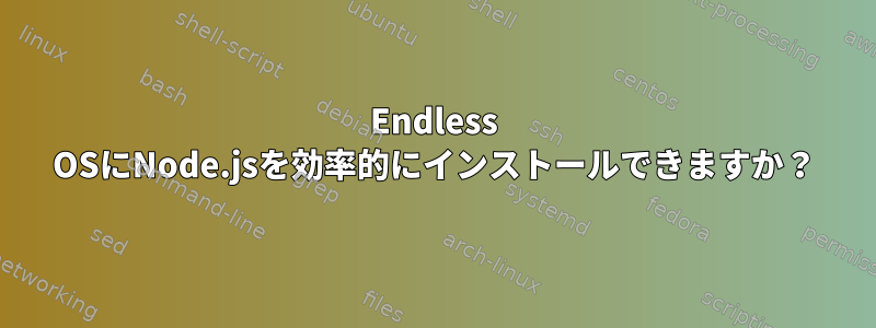 Endless OSにNode.jsを効率的にインストールできますか？