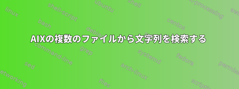 AIXの複数のファイルから文字列を検索する