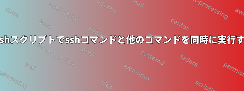 bashスクリプトでsshコマンドと他のコマンドを同時に実行する