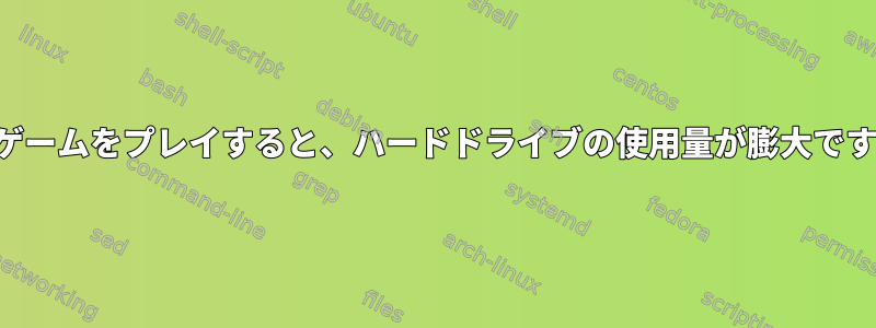 ゲームをプレイすると、ハードドライブの使用量が膨大です