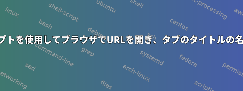 シェルスクリプトを使用してブラウザでURLを開き、タブのタイトルの名前を変更する