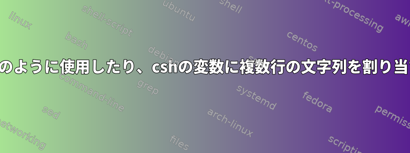 ここでドキュメントをどのように使用したり、cshの変数に複数行の文字列を割り当てることができますか？