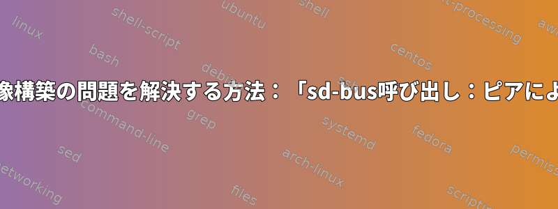 Podmanを使用して画像構築の問題を解決する方法：「sd-bus呼び出し：ピアによる接続のリセット」？