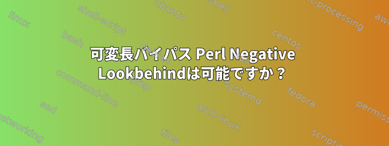 可変長バイパス Perl Negative Lookbehindは可能ですか？