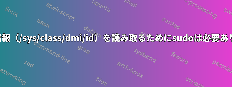 システム情報（/sys/class/dmi/id）を読み取るためにsudoは必要ありません。