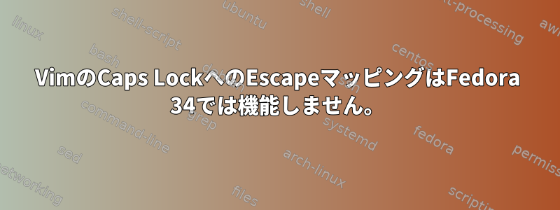 VimのCaps LockへのEscapeマッピングはFedora 34では機能しません。