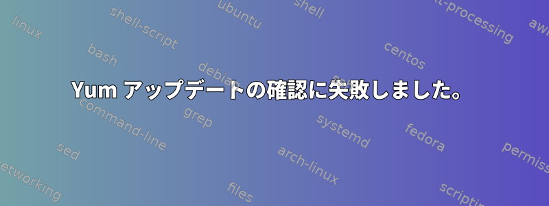 Yum アップデートの確認に失敗しました。