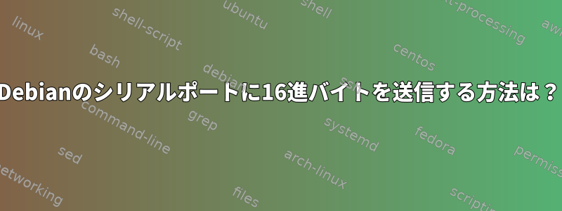 Debianのシリアルポートに16進バイトを送信する方法は？