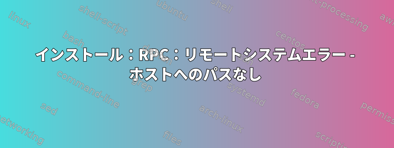 インストール：RPC：リモートシステムエラー - ホストへのパスなし