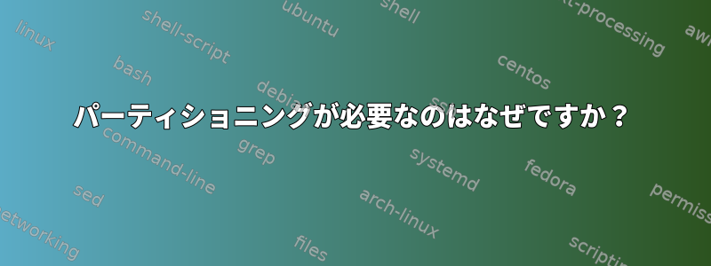 パーティショニングが必要なのはなぜですか？