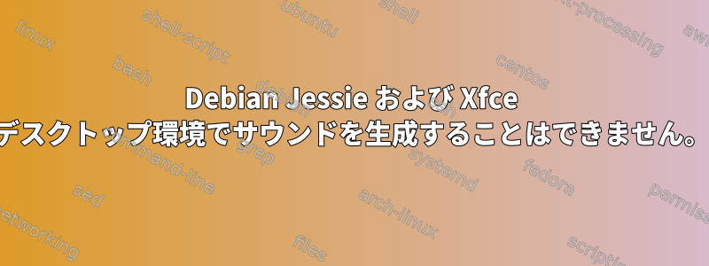 Debian Jessie および Xfce デスクトップ環境でサウンドを生成することはできません。