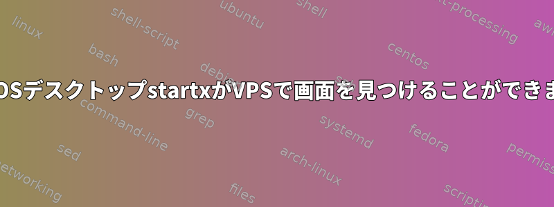 CentOSデスクトップstartxがVPSで画面を見つけることができません