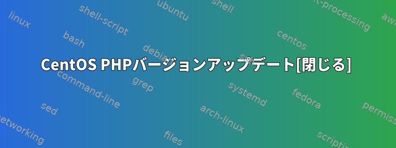 CentOS PHPバージョンアップデート[閉じる]