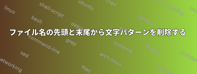 ファイル名の先頭と末尾から文字パターンを削除する