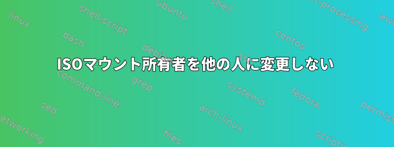 ISOマウント所有者を他の人に変更しない