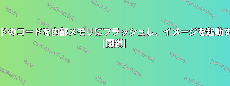 外部SDカードのコードを内部メモリにフラッシュし、イメージを起動する方法は？ [閉鎖]