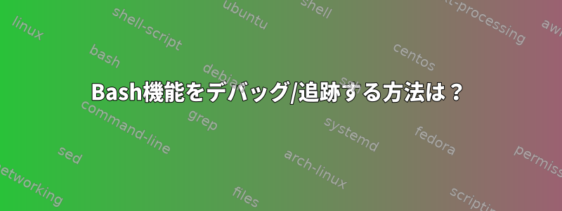 Bash機能をデバッグ/追跡する方法は？