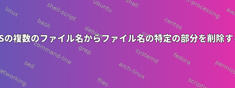 macOSの複数のファイル名からファイル名の特定の部分を削除する方法