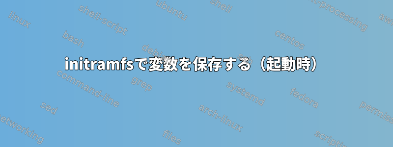 initramfsで変数を保存する（起動時）