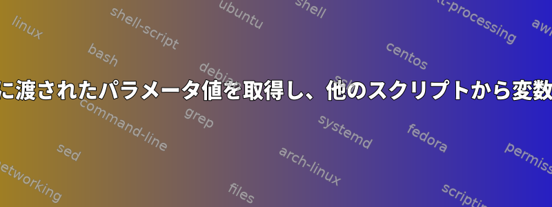 スクリプトに渡されたパラメータ値を取得し、他のスクリプトから変数を取得する