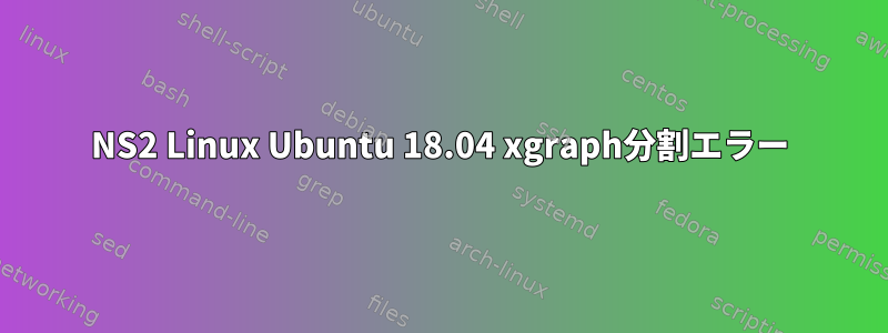 NS2 Linux Ubuntu 18.04 xgraph分割エラー