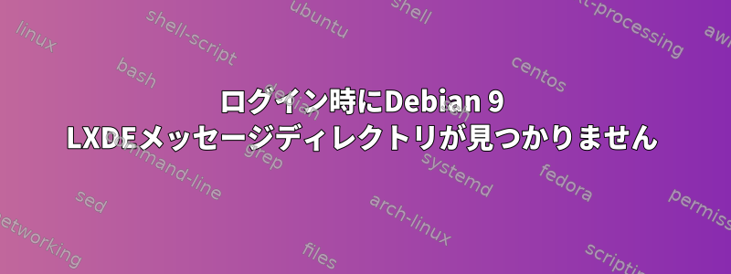 ログイン時にDebian 9 LXDEメッセージディレクトリが見つかりません