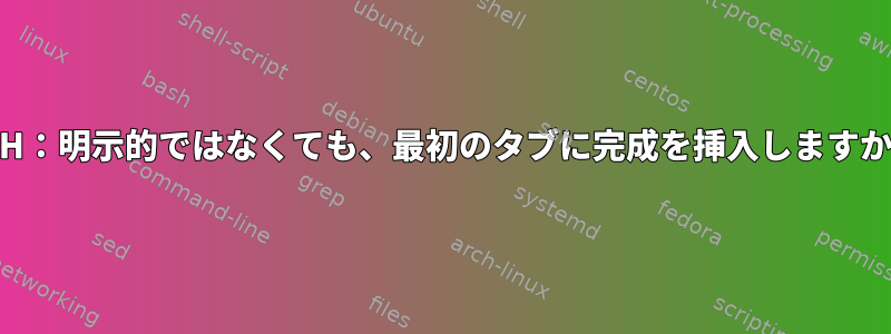 ZSH：明示的ではなくても、最初のタブに完成を挿入しますか？