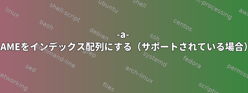 -a- NAMEをインデックス配列にする（サポートされている場合）