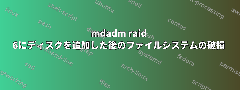 mdadm raid 6にディスクを追加した後のファイルシステムの破損