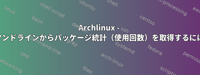 Archlinux - コマンドラインからパッケージ統計（使用回数）を取得するには？